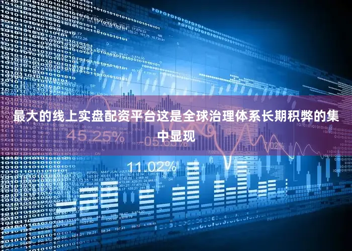 最大的线上实盘配资平台这是全球治理体系长期积弊的集中显现