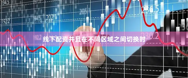 线下配资并且在不同区域之间切换时