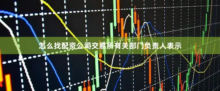 怎么找配资公司　　交易所有关部门负责人表示