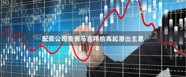 配资公司查询马吉翔给高起潜出主意
