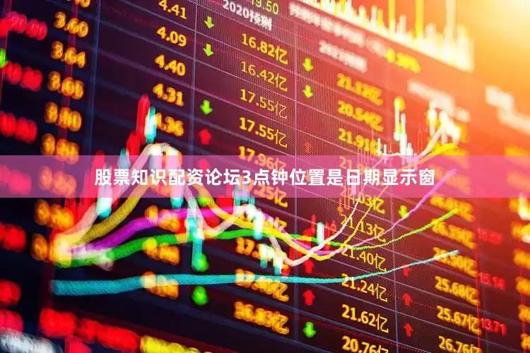 股票知识配资论坛3点钟位置是日期显示窗