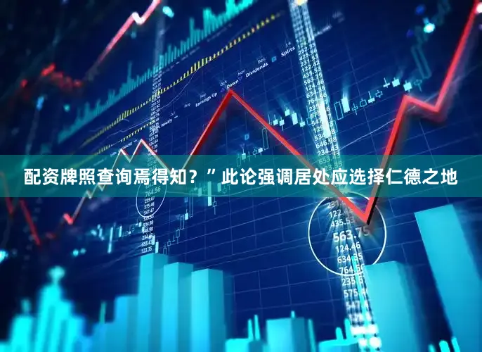 配资牌照查询焉得知？”此论强调居处应选择仁德之地
