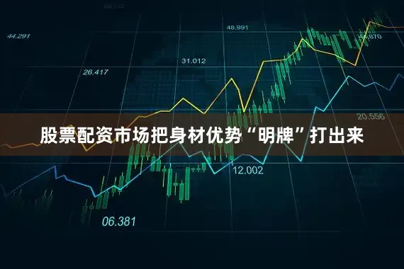 股票配资市场把身材优势“明牌”打出来